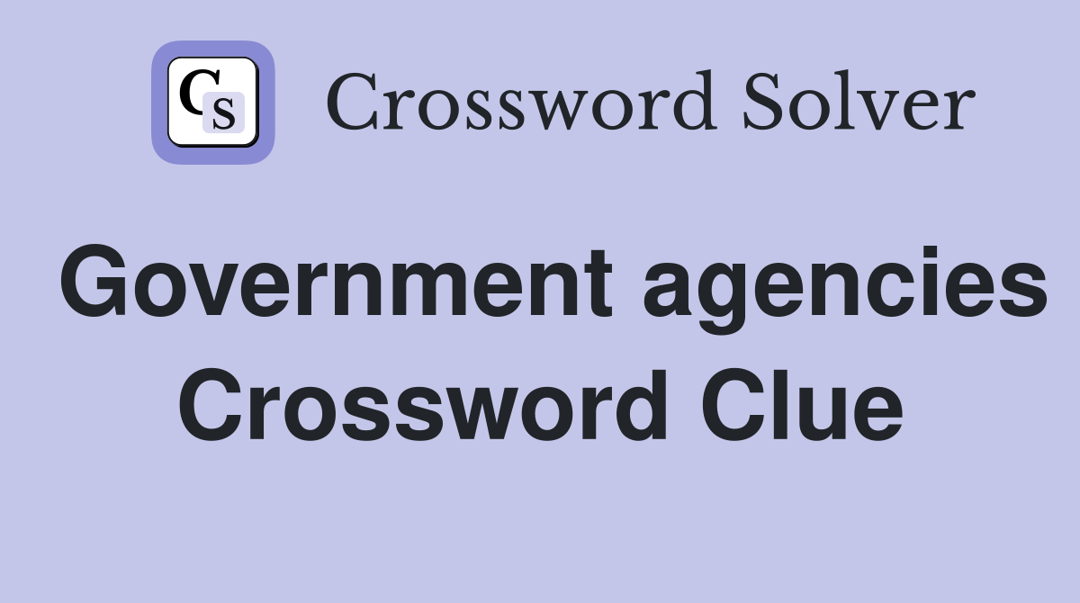 Government agencies Crossword Clue
