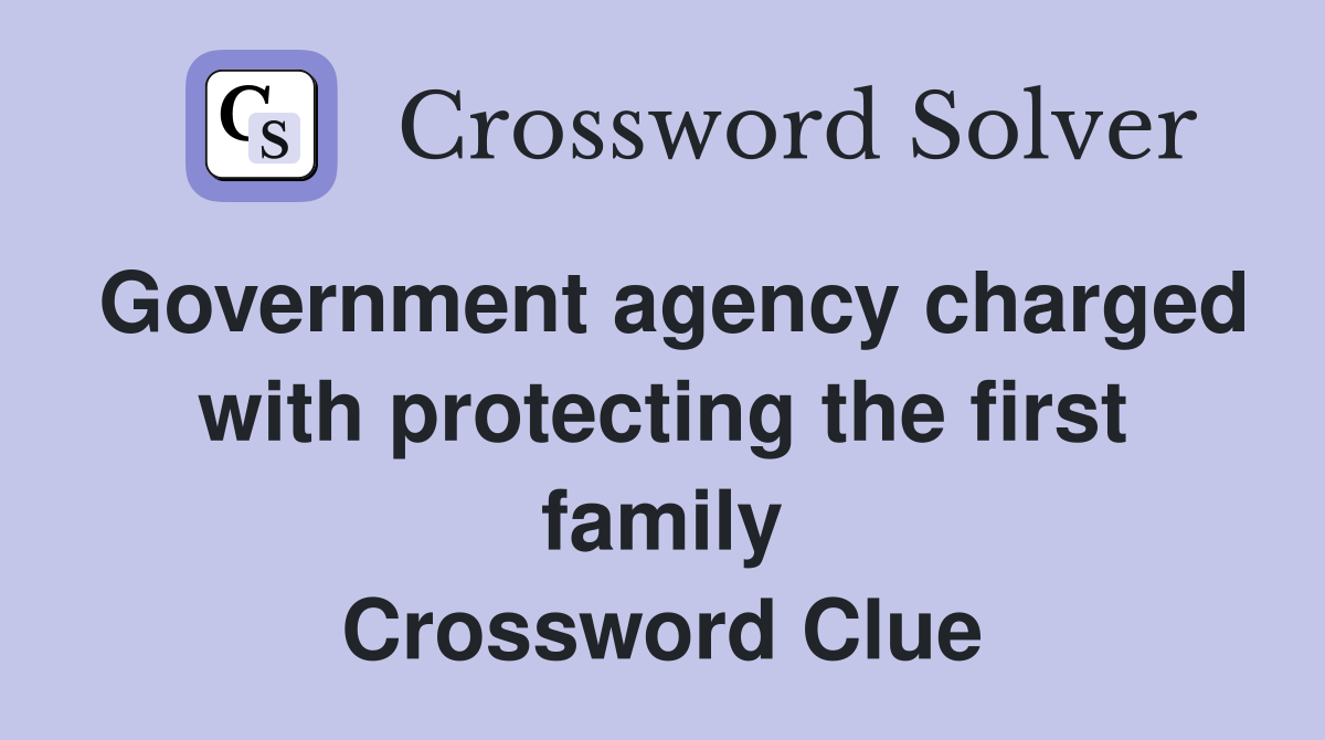 Government agency charged with protecting the first family Crossword Clue