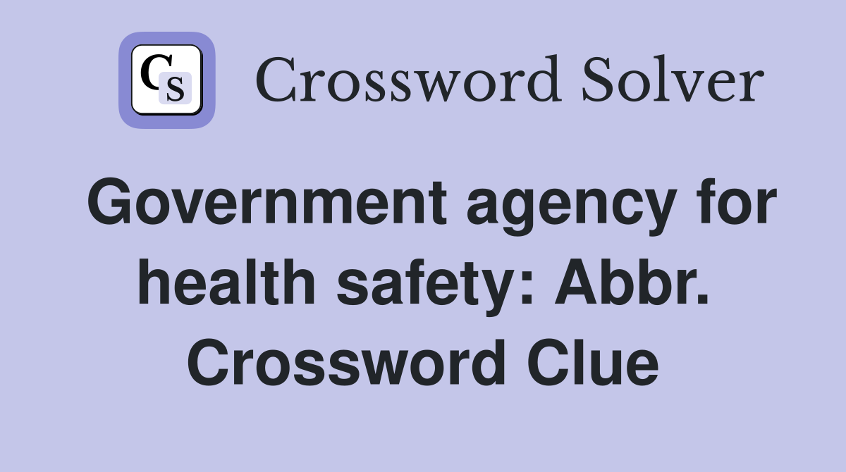 Government agency for health safety: Abbr. Crossword Clue