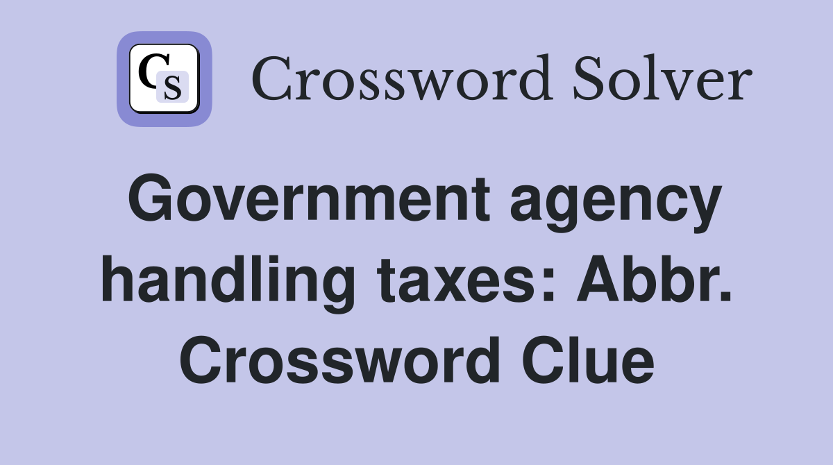 Government agency handling taxes: Abbr. Crossword Clue