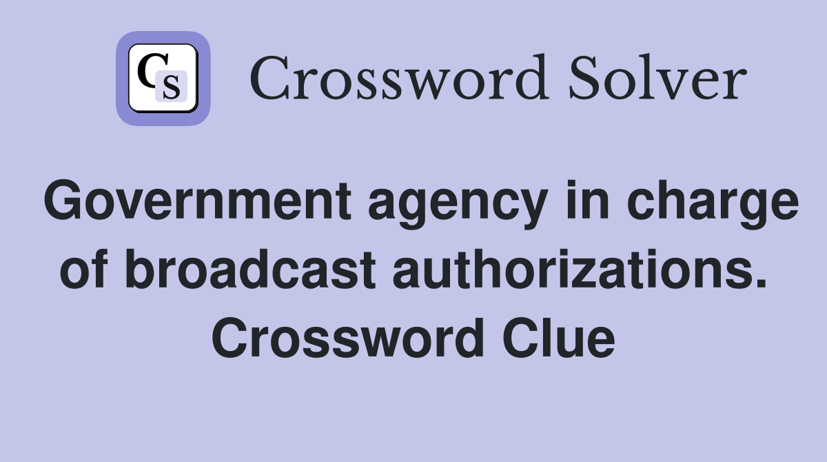 Government agency in charge of broadcast authorizations. Crossword Clue