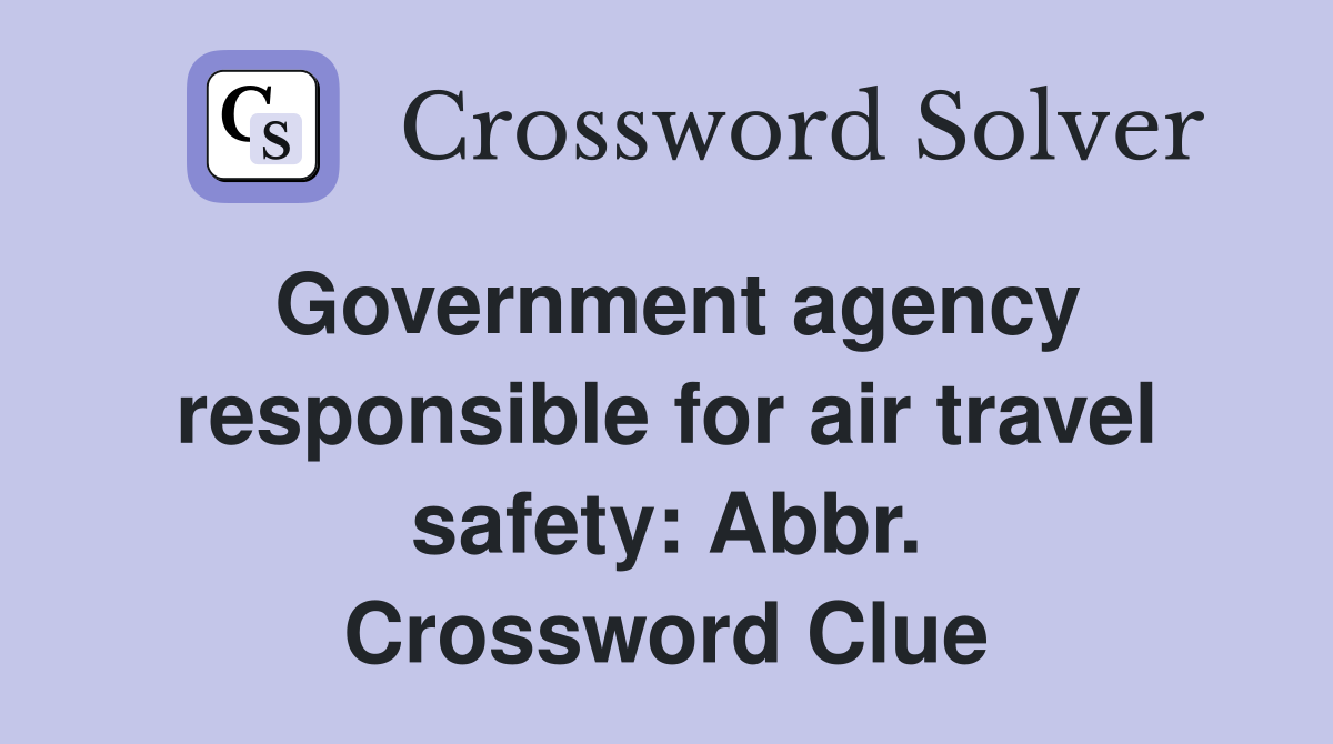 Government agency responsible for air travel safety: Abbr. Crossword Clue