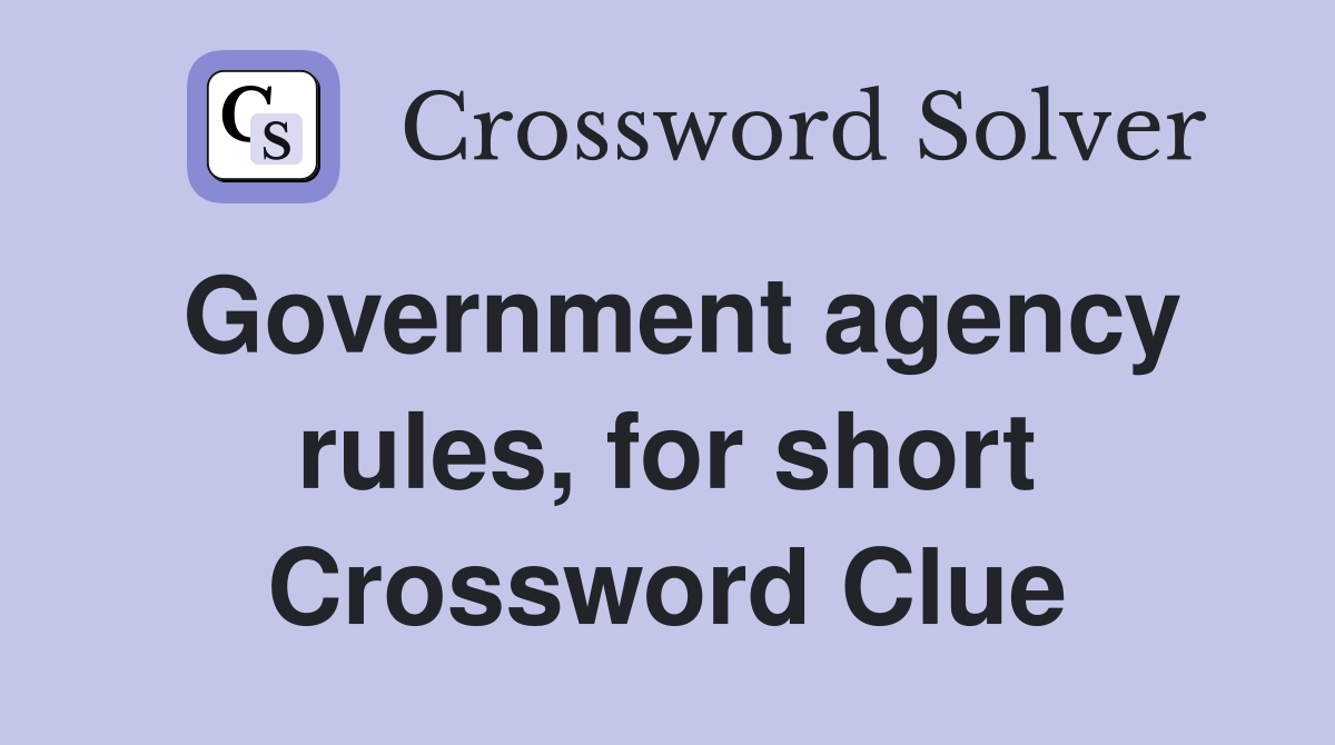 Government agency rules, for short Crossword Clue