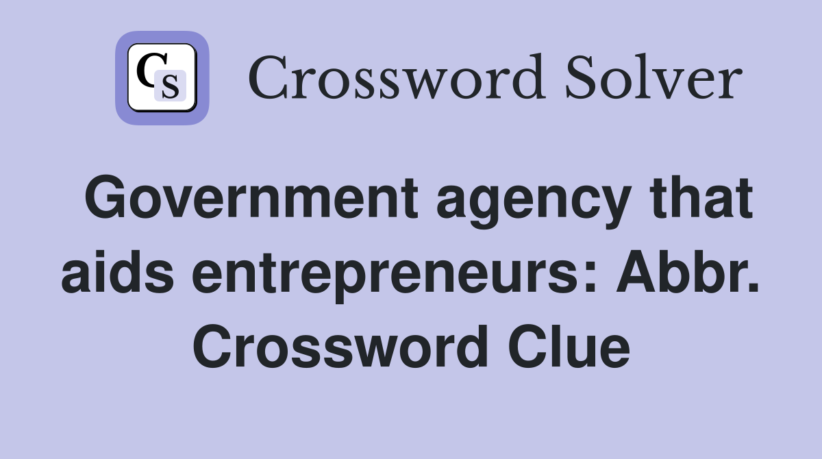 Government agency that aids entrepreneurs: Abbr. Crossword Clue