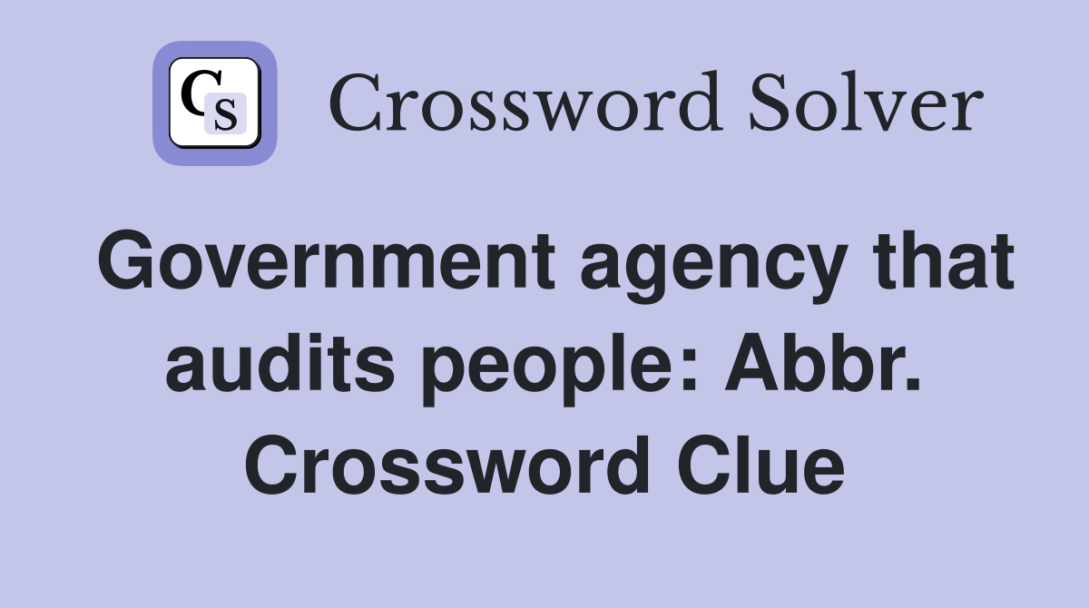 Government agency that audits people: Abbr. Crossword Clue