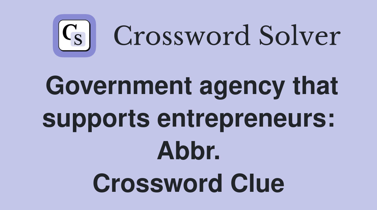 Government agency that supports entrepreneurs: Abbr. Crossword Clue