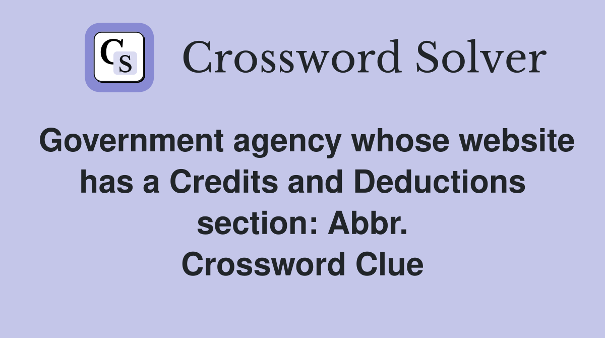 Government agency whose website has a Credits and Deductions section: Abbr. Crossword Clue