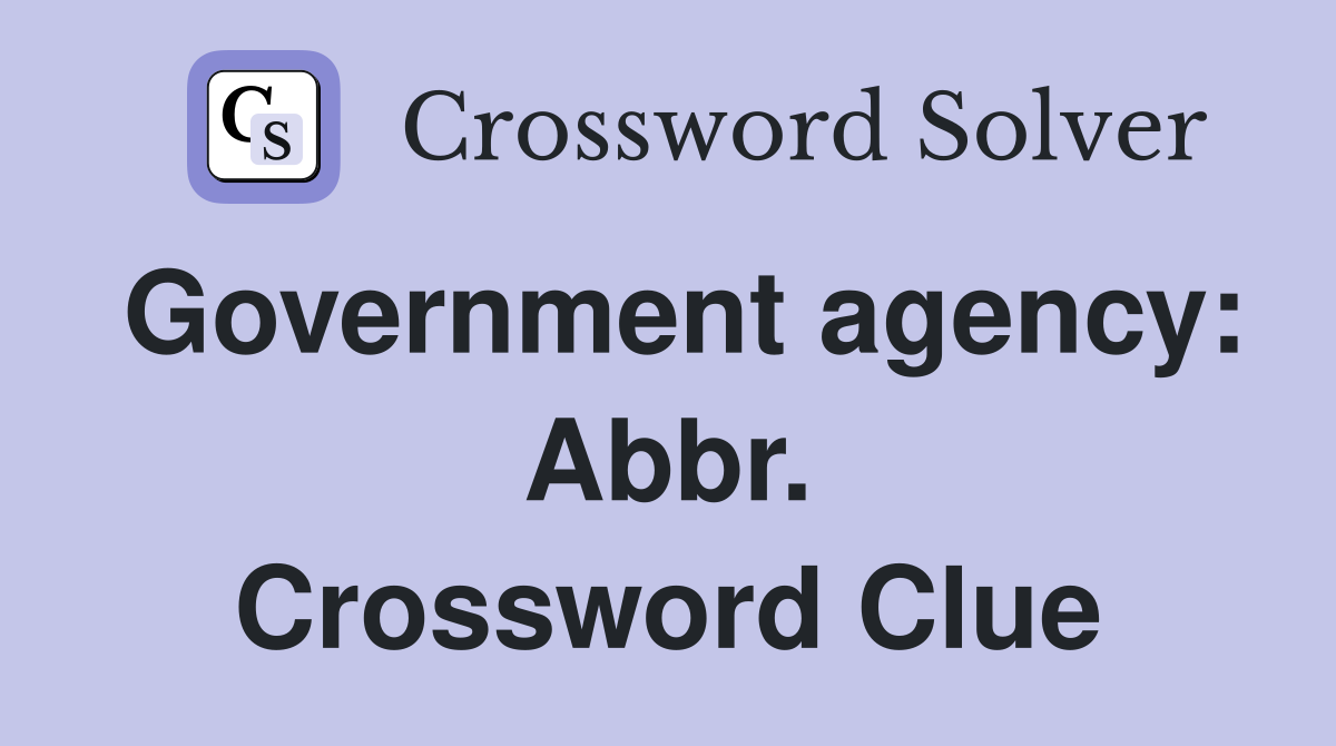 Government agency: Abbr. Crossword Clue
