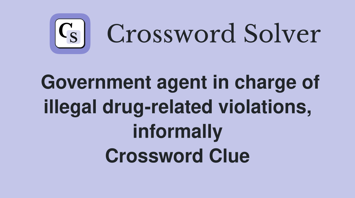 Government agent in charge of illegal drug-related violations, informally Crossword Clue
