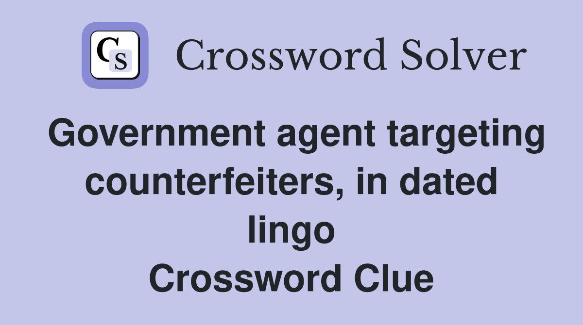 Government agent targeting counterfeiters, in dated lingo Crossword Clue