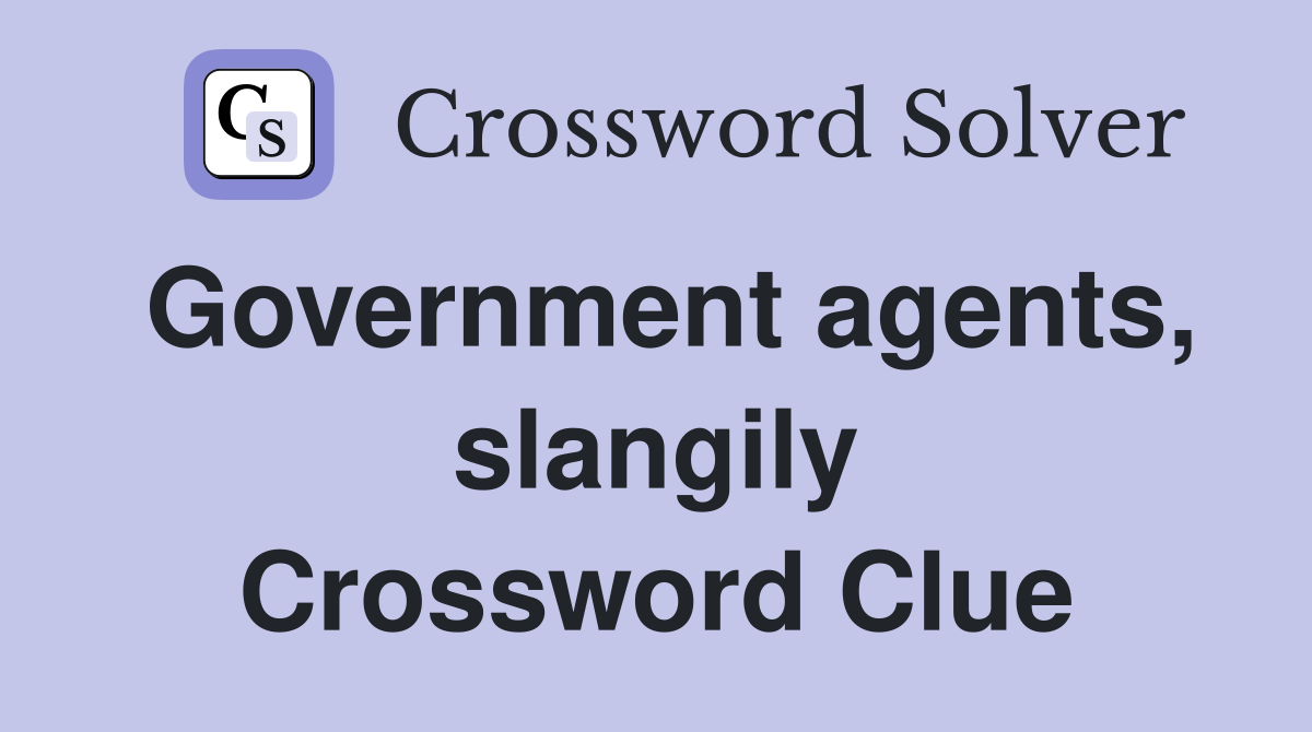 Government agents, slangily Crossword Clue