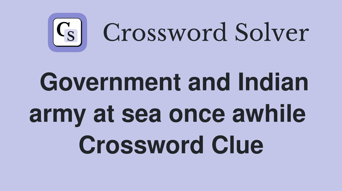 Government and Indian army at sea once awhile  Crossword Clue