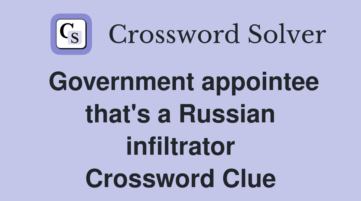 Government appointee that's a Russian infiltrator Crossword Clue