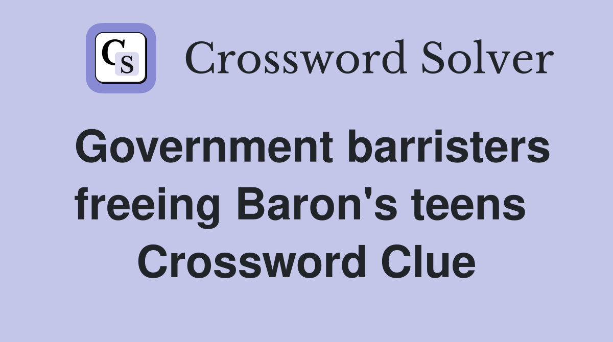 Government barristers freeing Baron's teens  Crossword Clue
