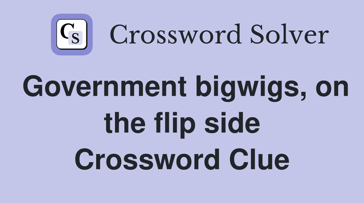 Government bigwigs, on the flip side Crossword Clue