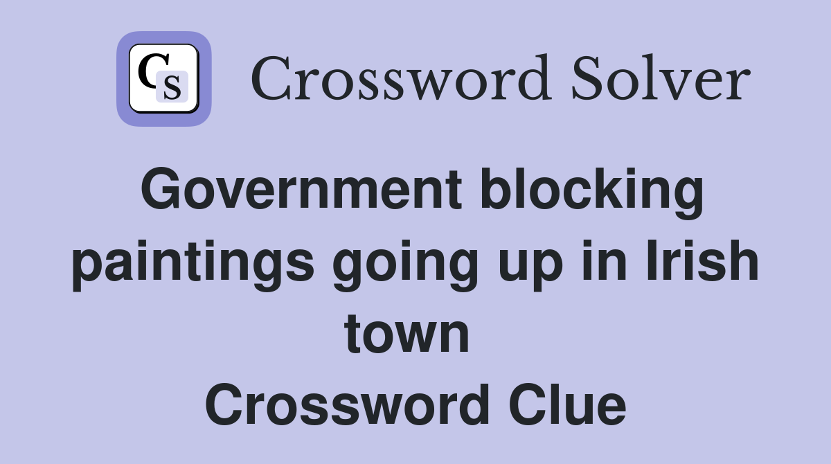 Government blocking paintings going up in Irish town  Crossword Clue