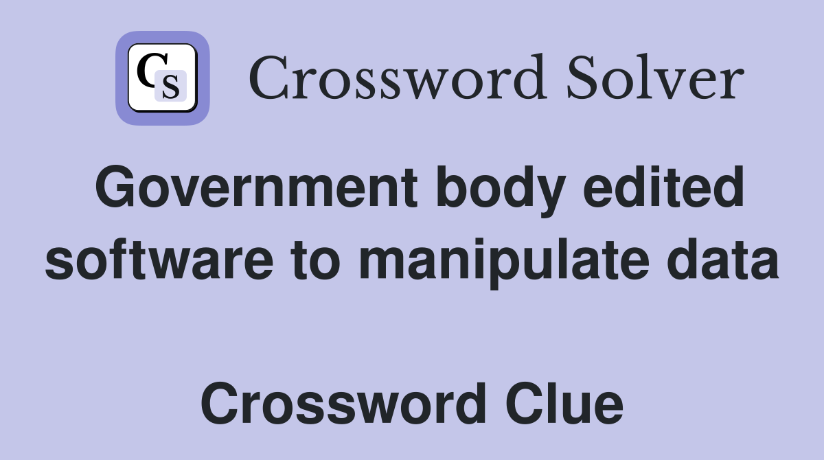 Government body edited software to manipulate data  Crossword Clue