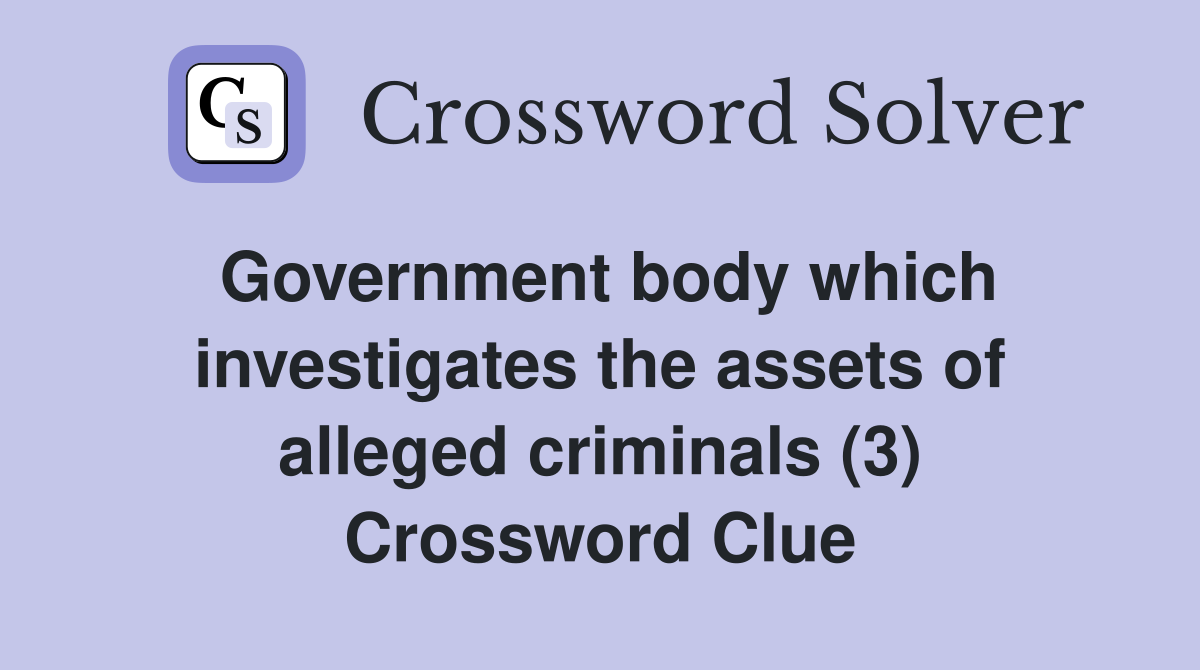 Government body which investigates the assets of alleged criminals (3) Crossword Clue