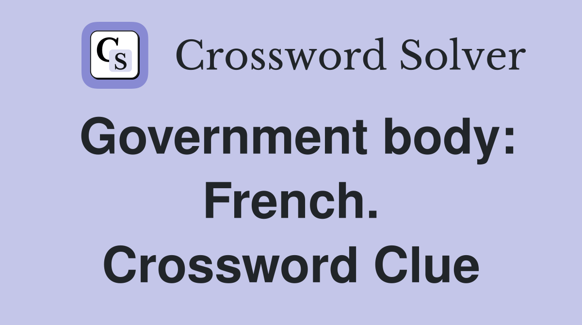 Government body: French. Crossword Clue