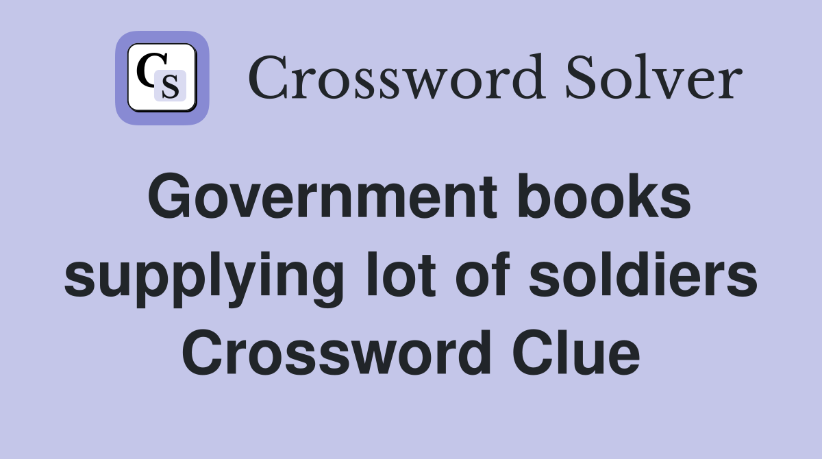 Government books supplying lot of soldiers Crossword Clue