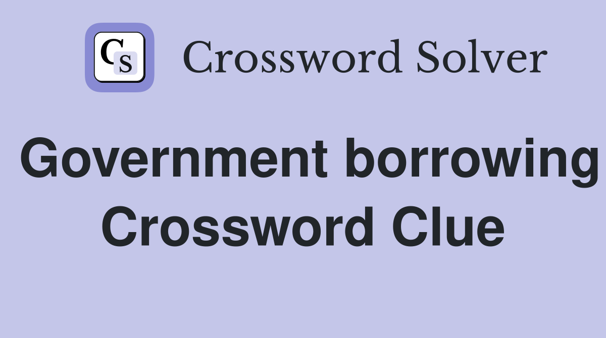 Government borrowing Crossword Clue