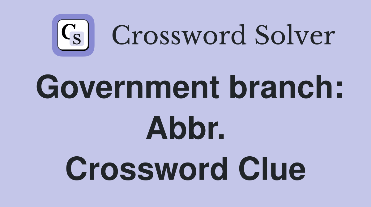 Government branch: Abbr. Crossword Clue
