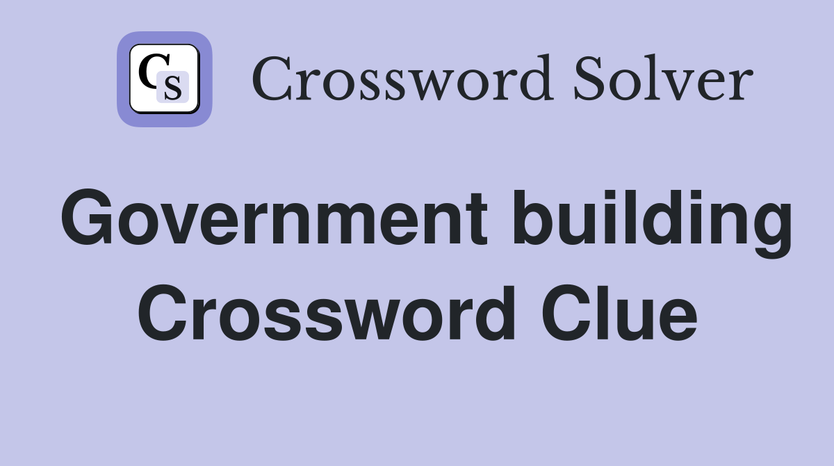 Government building Crossword Clue