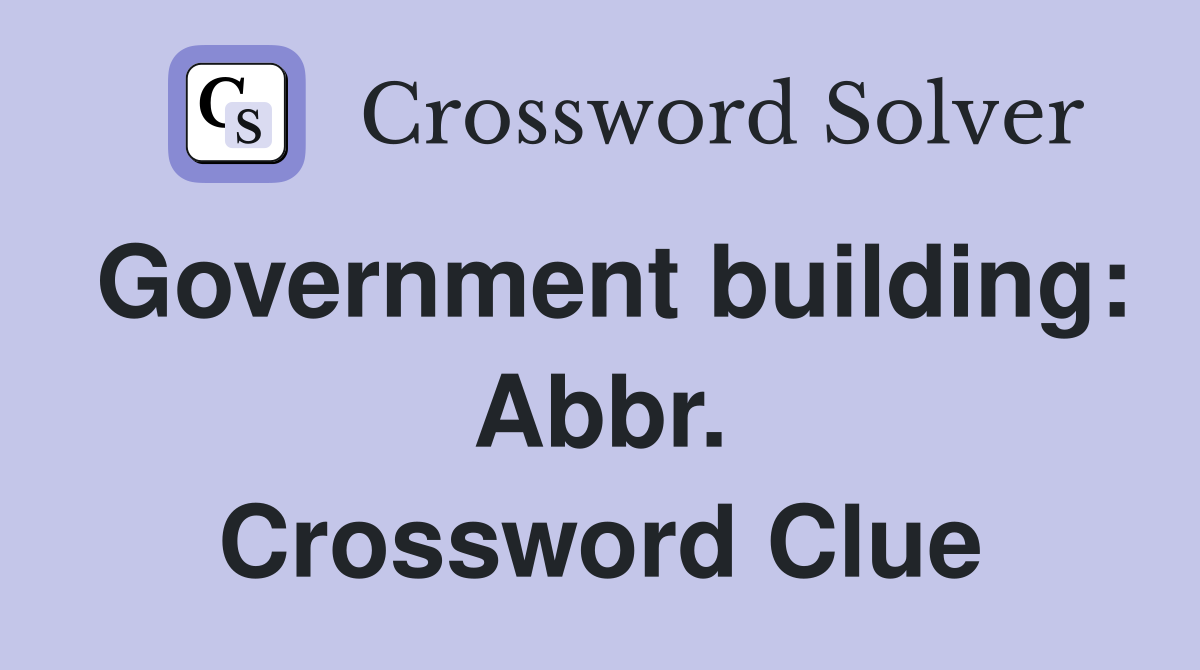 Government building: Abbr. Crossword Clue