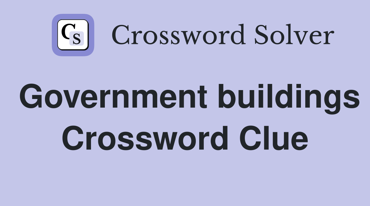 Government buildings Crossword Clue