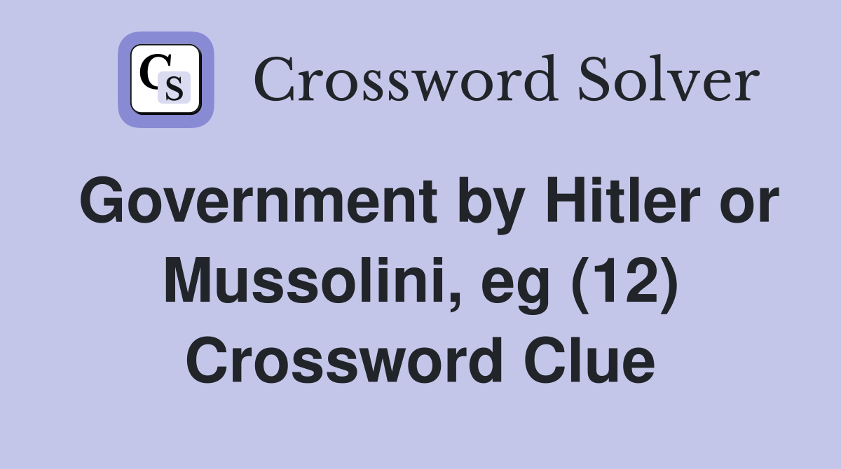 Government by Hitler or Mussolini, eg (12) Crossword Clue