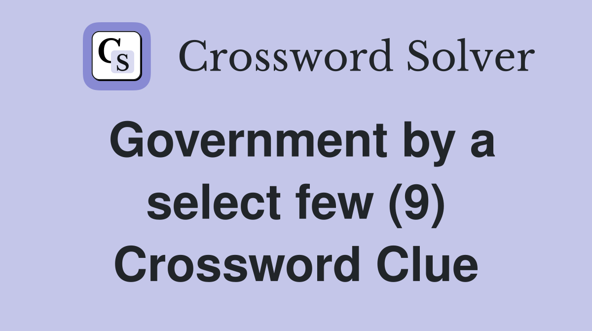 Government by a select few (9) Crossword Clue