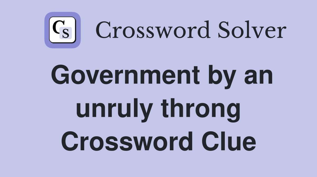 Government by an unruly throng Crossword Clue