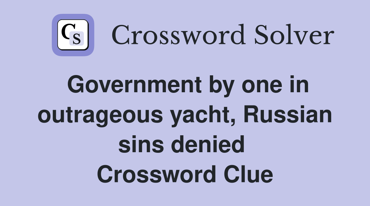 Government by one in outrageous yacht, Russian sins denied  Crossword Clue