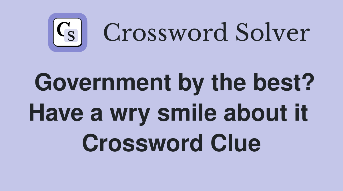 Government by the best? Have a wry smile about it  Crossword Clue