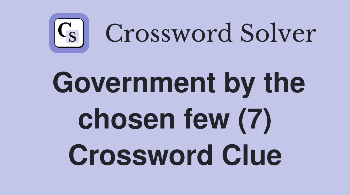 Government by the chosen few (7) Crossword Clue