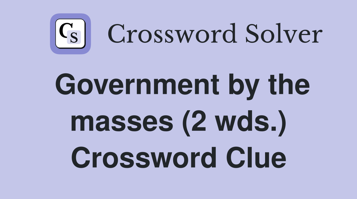 Government by the masses (2 wds.) Crossword Clue