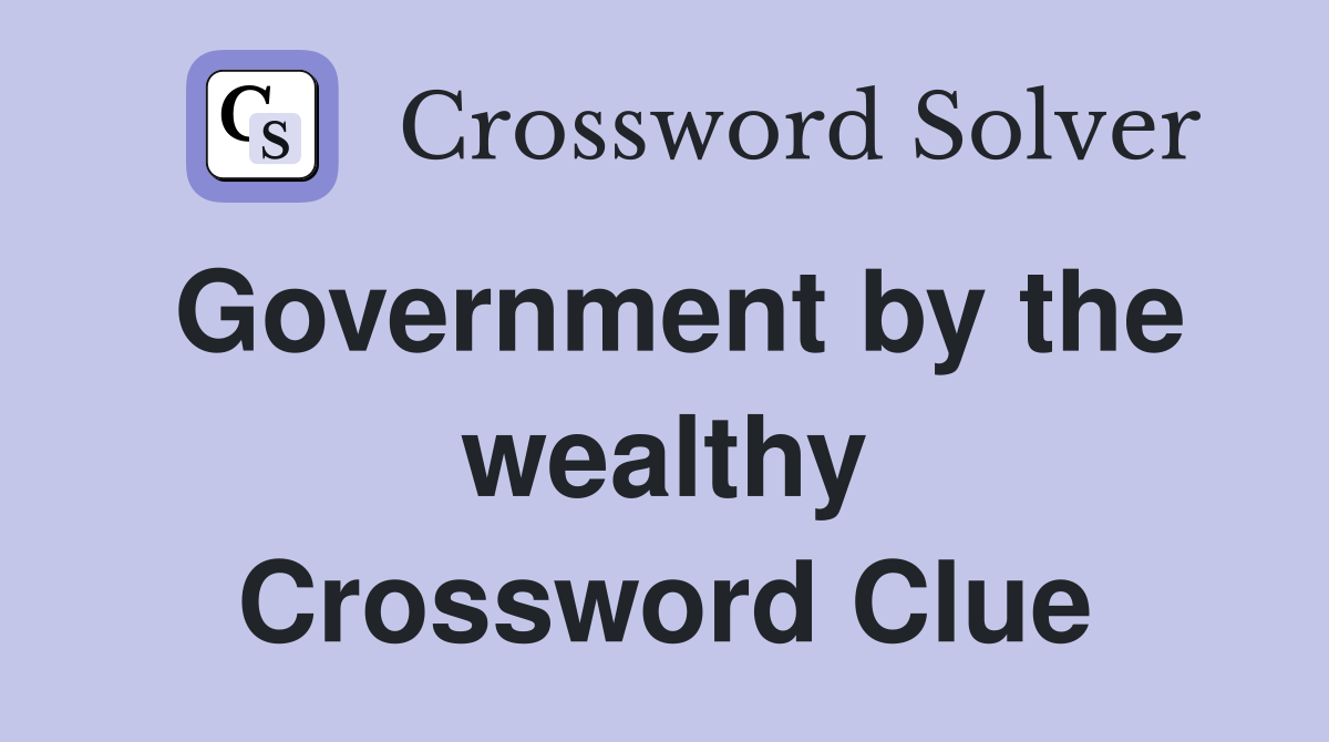 Government by the wealthy Crossword Clue