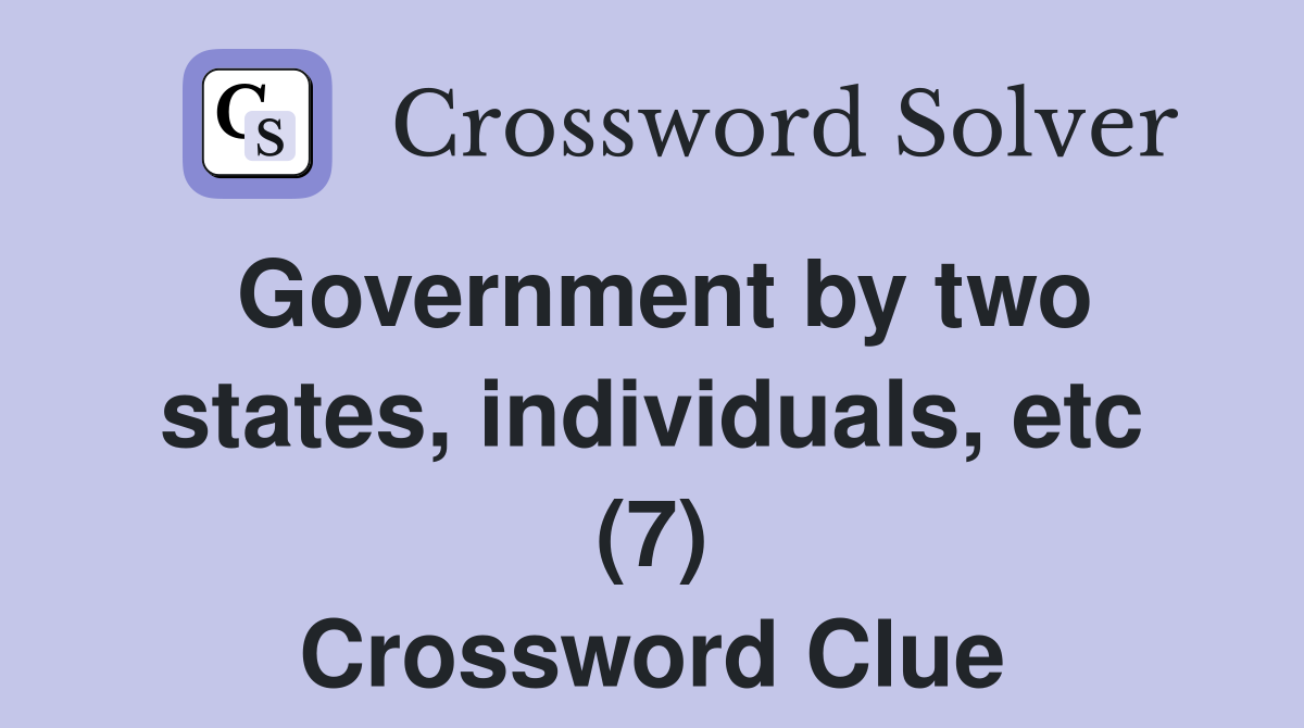 Government by two states, individuals, etc (7) Crossword Clue