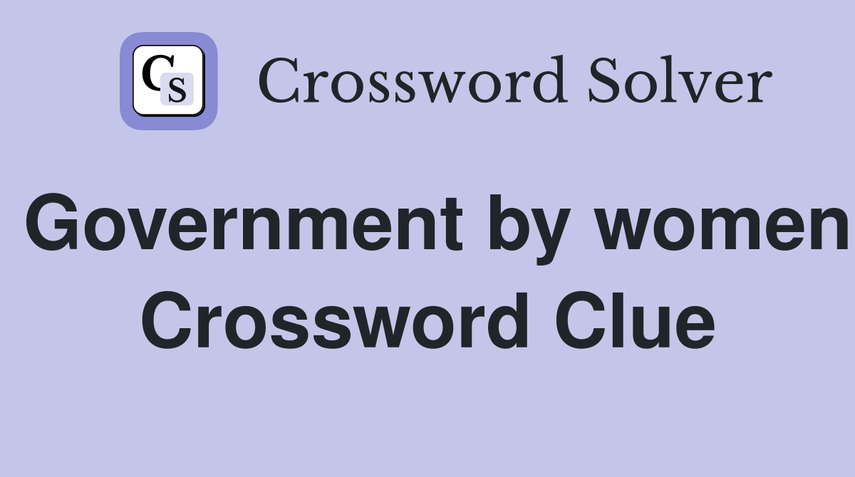 Government by women Crossword Clue