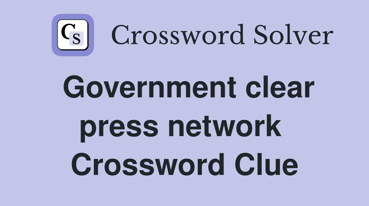 Government clear press network  Crossword Clue