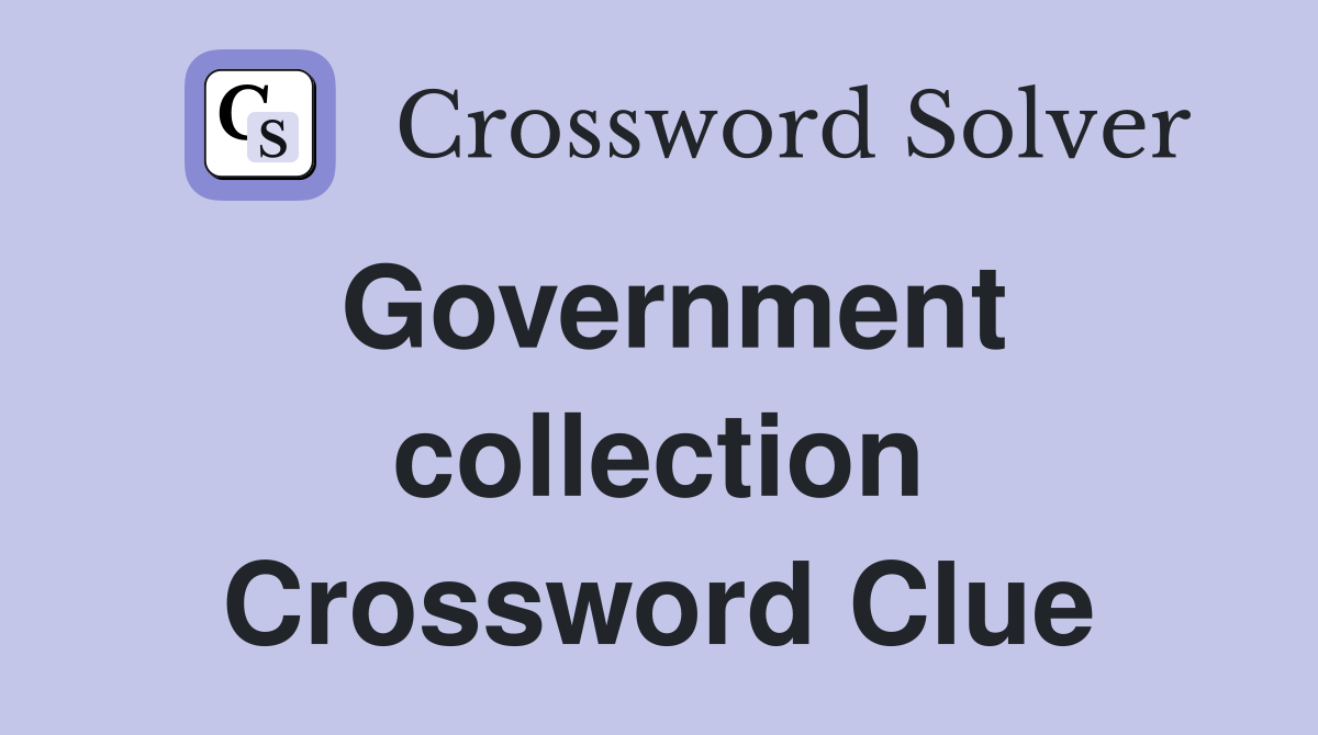 Government collection Crossword Clue