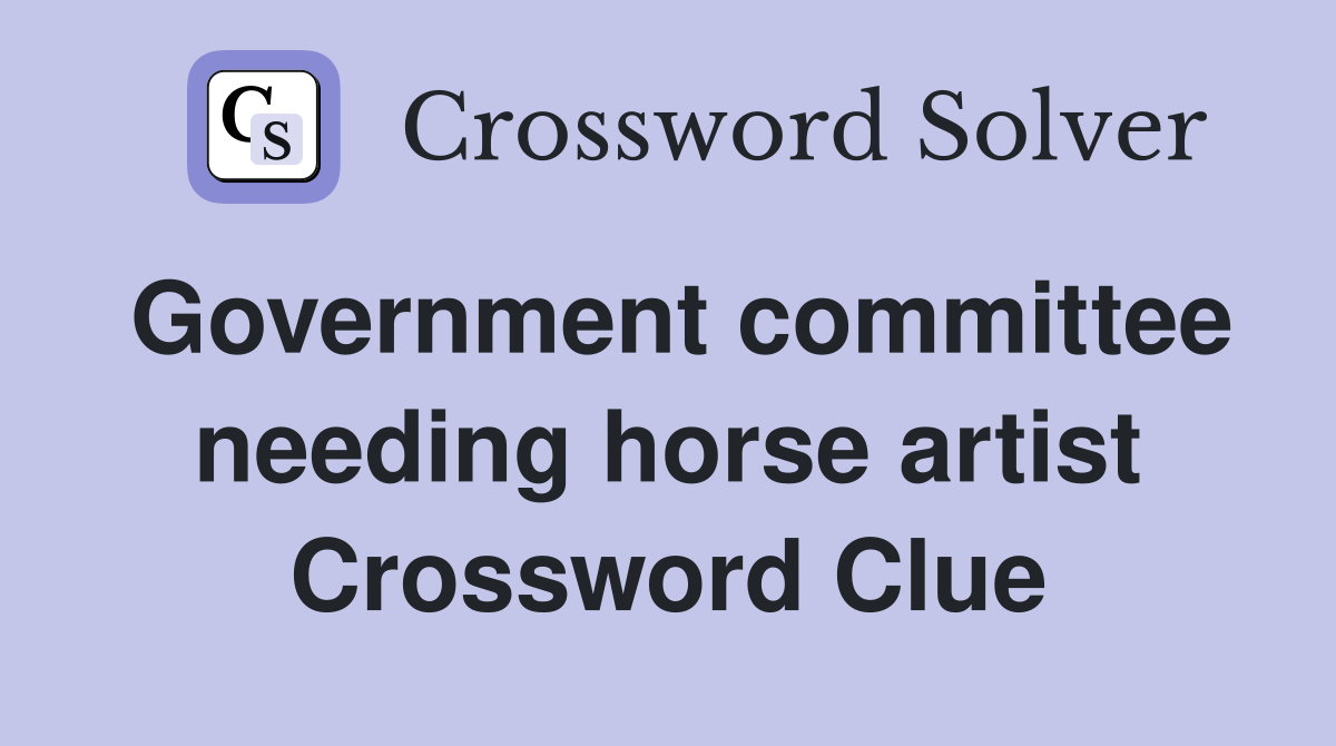 Government committee needing horse artist Crossword Clue