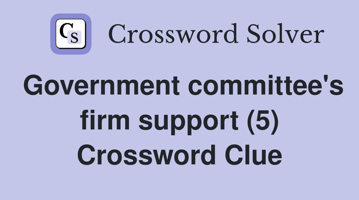Government committee's firm support (5) Crossword Clue