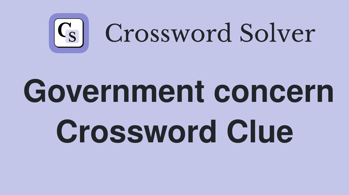 Government concern Crossword Clue