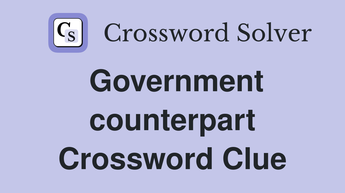 Government counterpart Crossword Clue