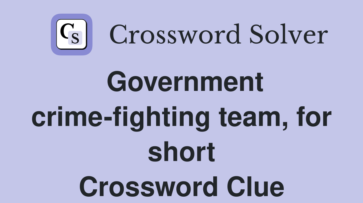 Government crime-fighting team, for short Crossword Clue