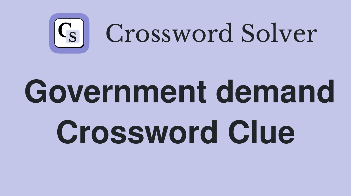Government demand Crossword Clue