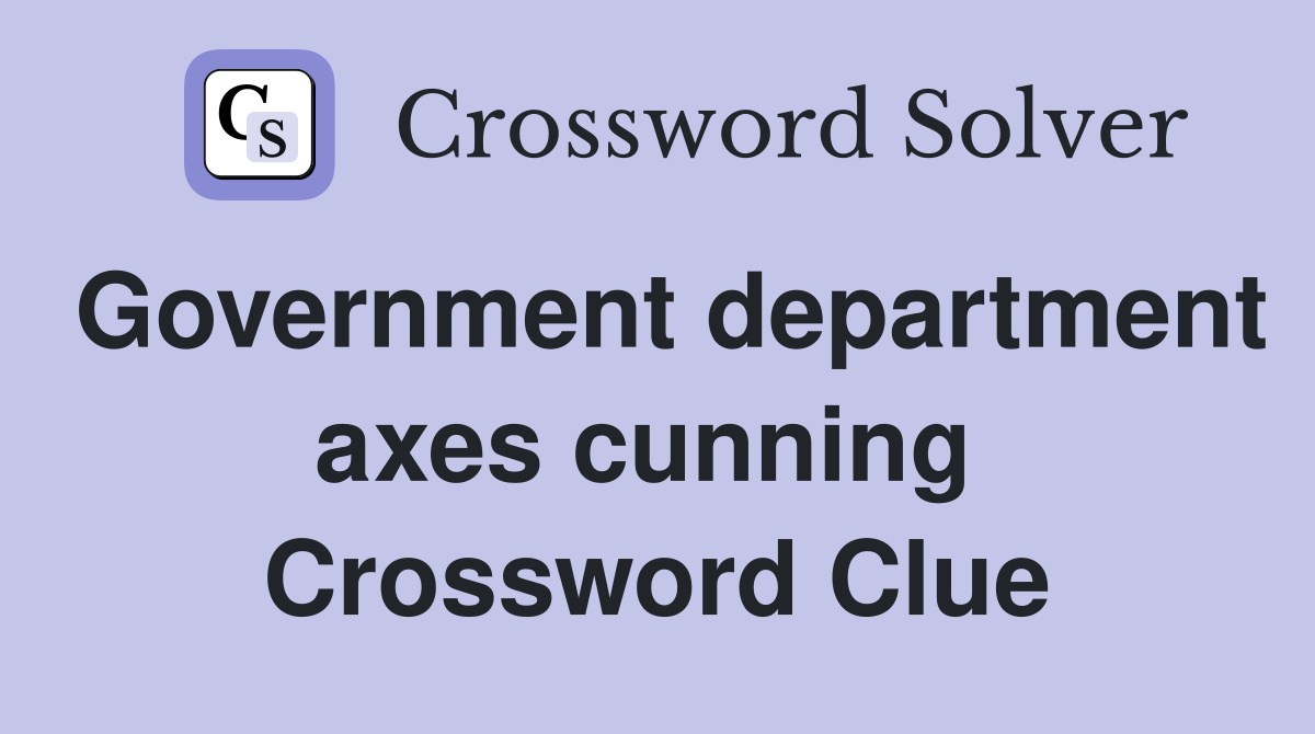 Government department axes cunning  Crossword Clue