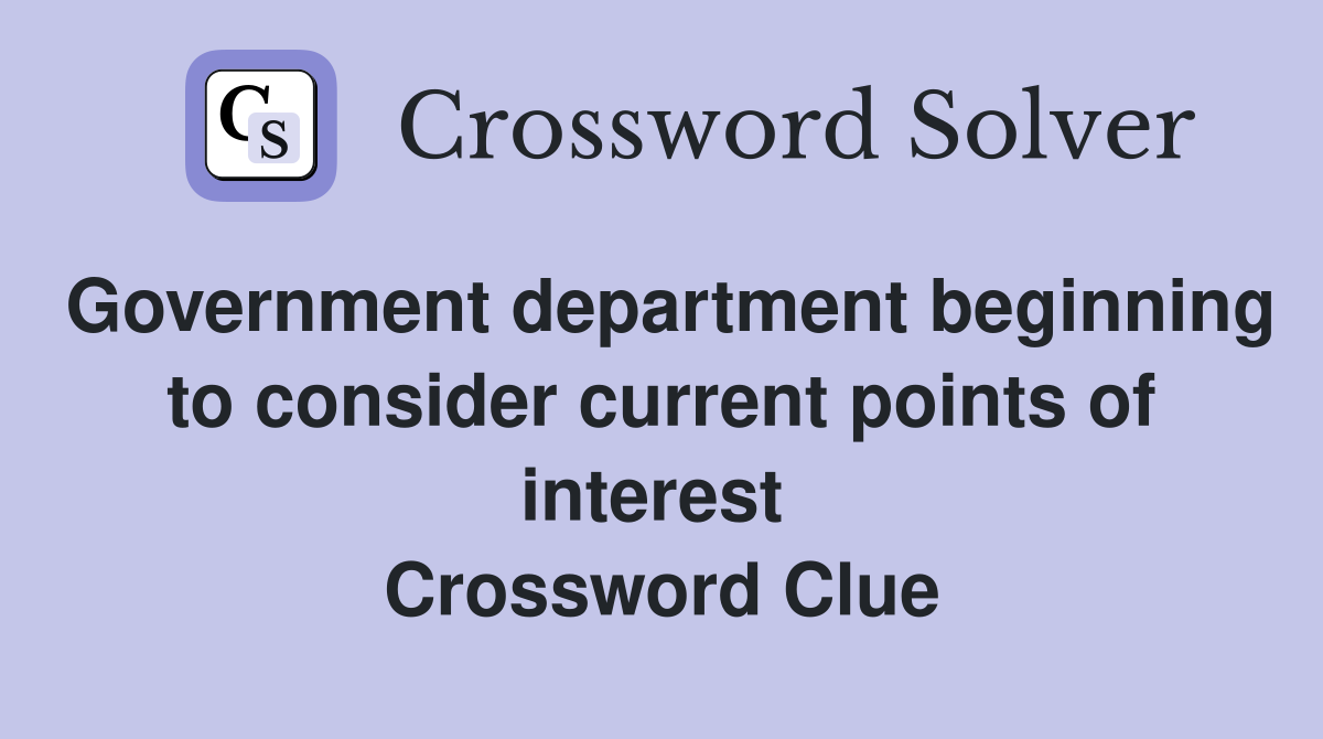 Government department beginning to consider current points of interest  Crossword Clue