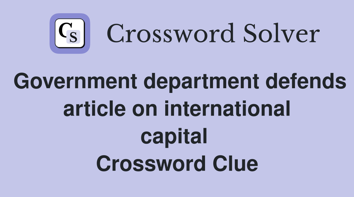 Government department defends article on international capital  Crossword Clue
